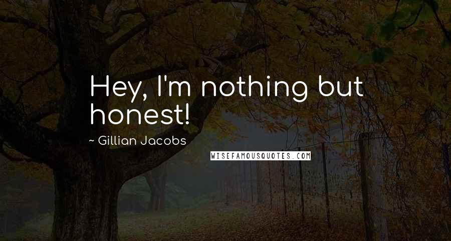 Gillian Jacobs Quotes: Hey, I'm nothing but honest!