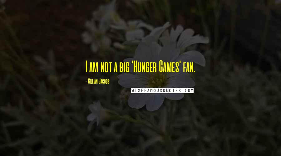 Gillian Jacobs Quotes: I am not a big 'Hunger Games' fan.