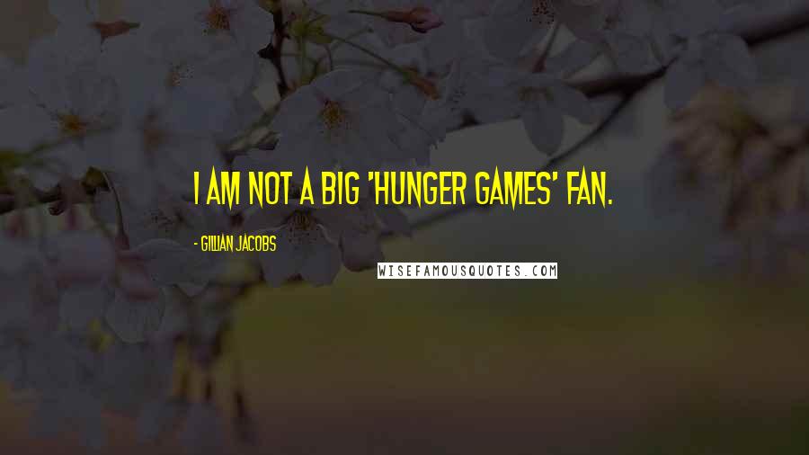 Gillian Jacobs Quotes: I am not a big 'Hunger Games' fan.