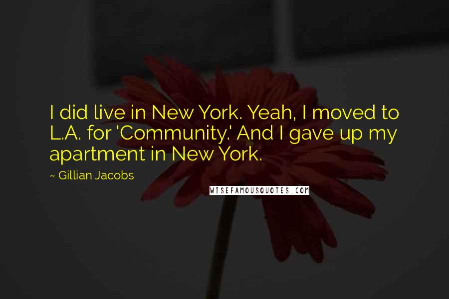 Gillian Jacobs Quotes: I did live in New York. Yeah, I moved to L.A. for 'Community.' And I gave up my apartment in New York.