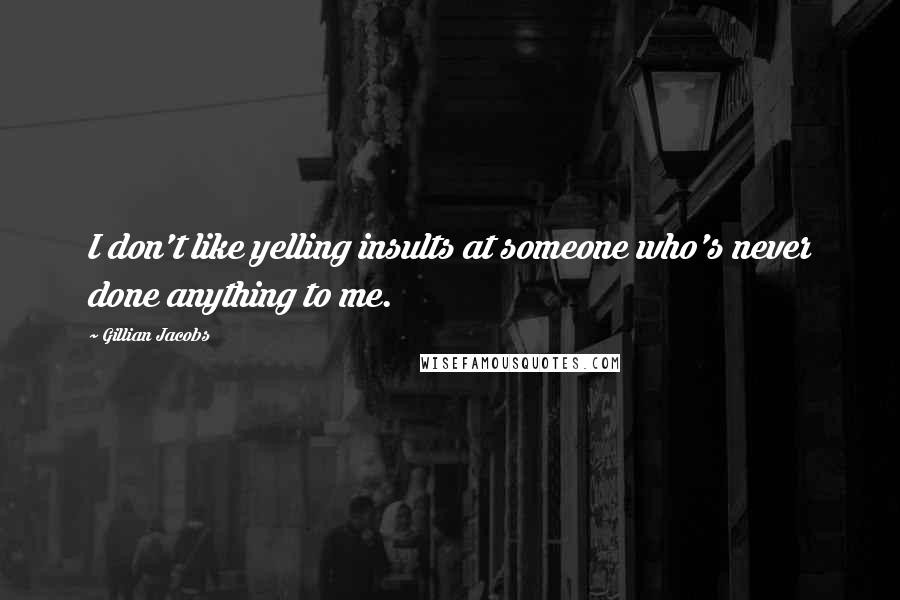 Gillian Jacobs Quotes: I don't like yelling insults at someone who's never done anything to me.