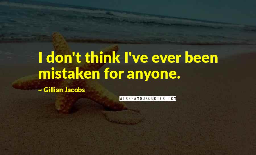 Gillian Jacobs Quotes: I don't think I've ever been mistaken for anyone.