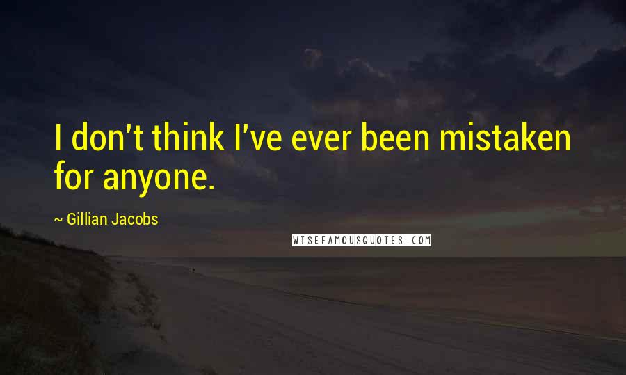 Gillian Jacobs Quotes: I don't think I've ever been mistaken for anyone.