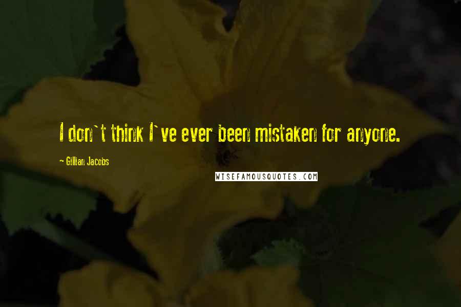 Gillian Jacobs Quotes: I don't think I've ever been mistaken for anyone.