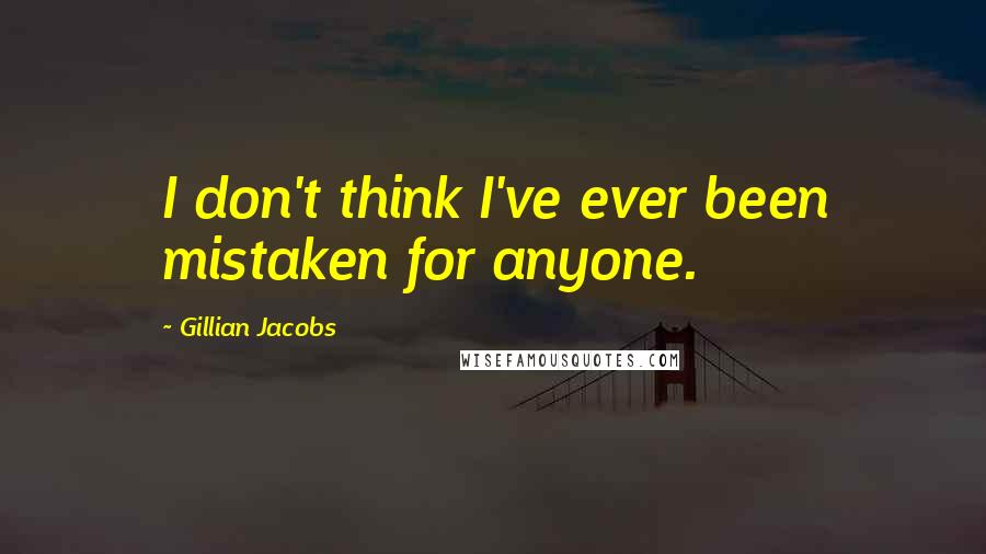 Gillian Jacobs Quotes: I don't think I've ever been mistaken for anyone.