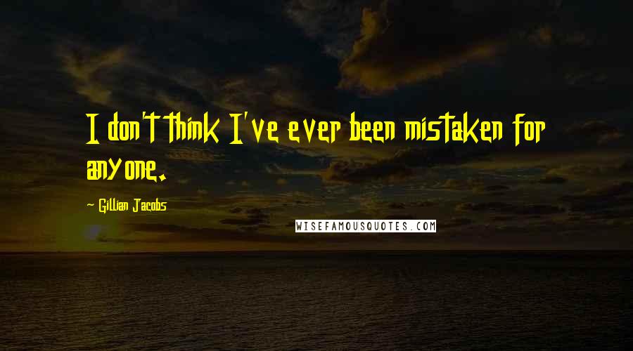 Gillian Jacobs Quotes: I don't think I've ever been mistaken for anyone.