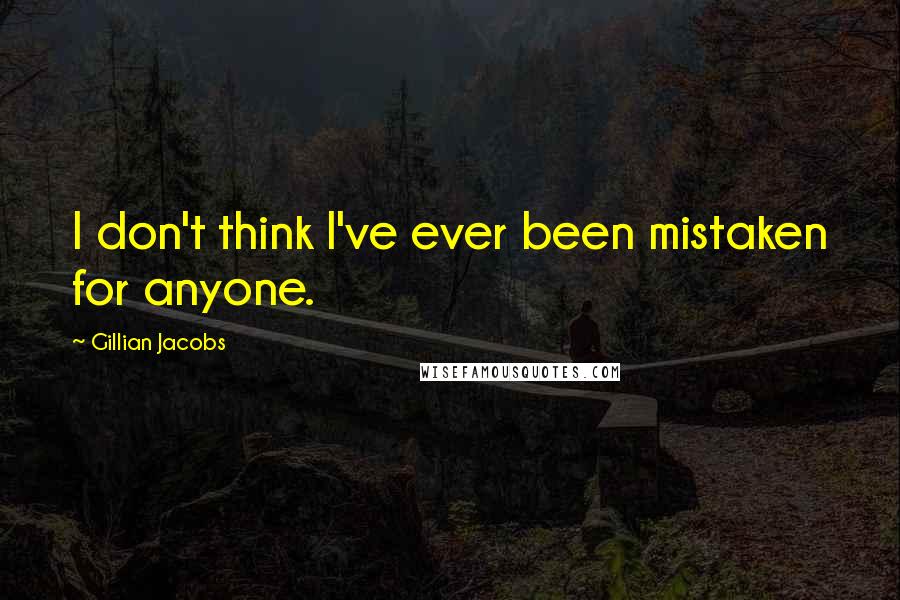 Gillian Jacobs Quotes: I don't think I've ever been mistaken for anyone.