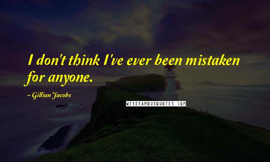 Gillian Jacobs Quotes: I don't think I've ever been mistaken for anyone.