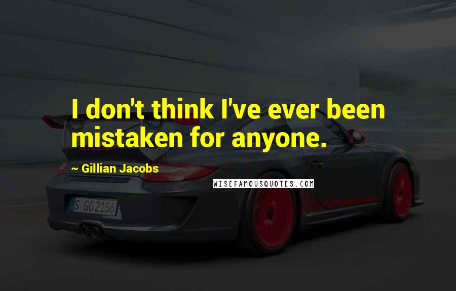 Gillian Jacobs Quotes: I don't think I've ever been mistaken for anyone.