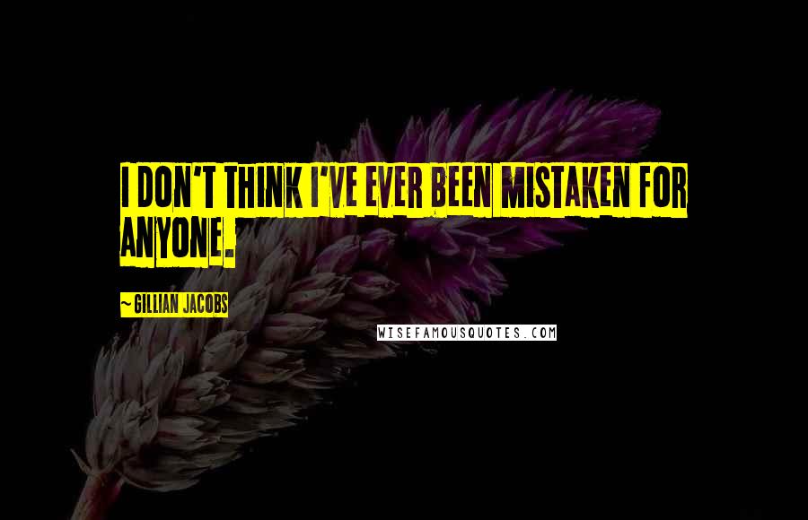 Gillian Jacobs Quotes: I don't think I've ever been mistaken for anyone.