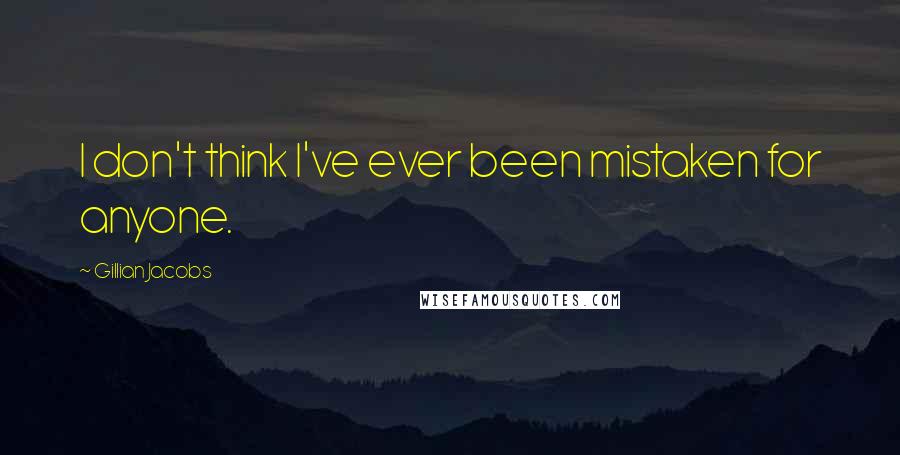 Gillian Jacobs Quotes: I don't think I've ever been mistaken for anyone.
