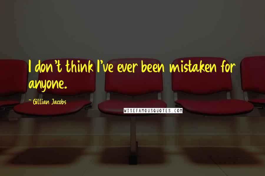 Gillian Jacobs Quotes: I don't think I've ever been mistaken for anyone.