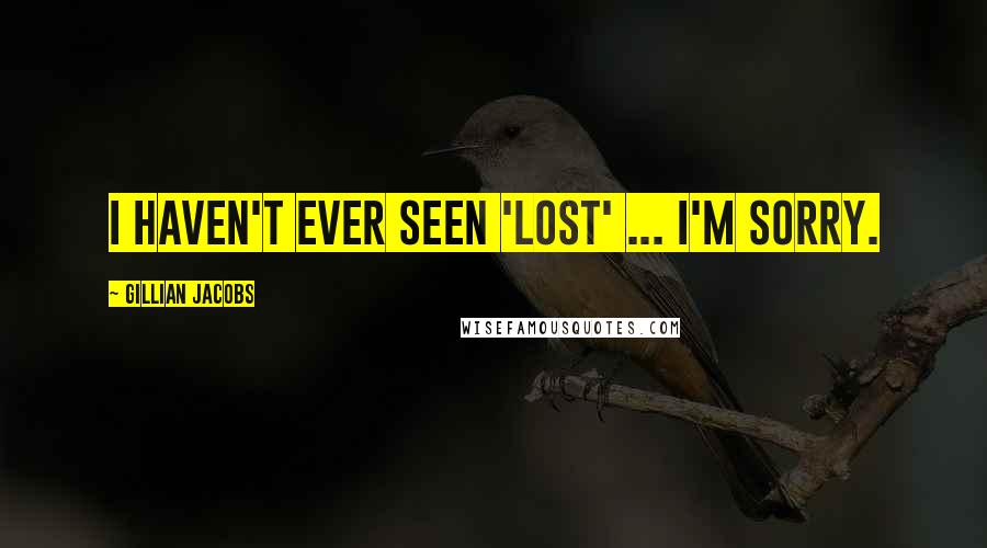 Gillian Jacobs Quotes: I haven't ever seen 'Lost' ... I'm sorry.