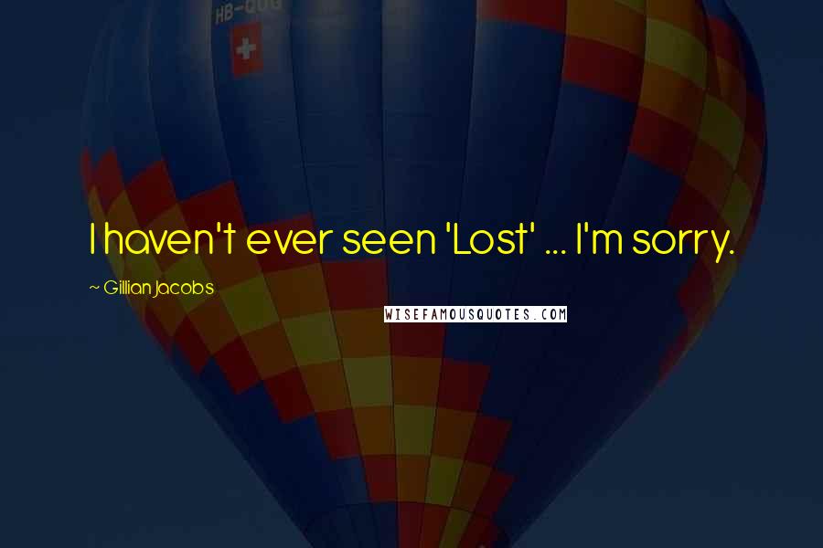 Gillian Jacobs Quotes: I haven't ever seen 'Lost' ... I'm sorry.