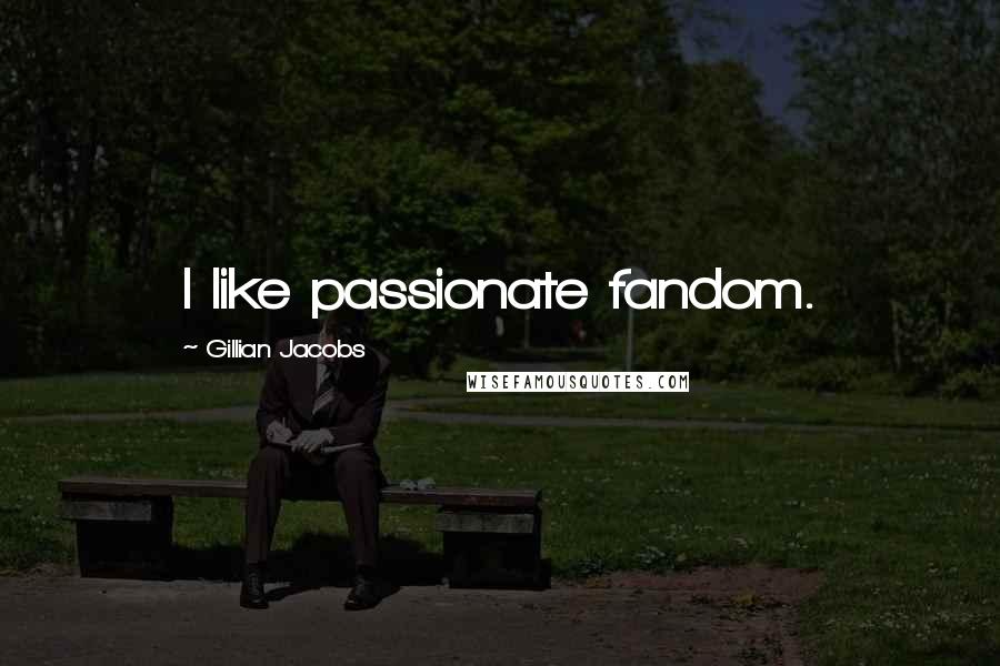 Gillian Jacobs Quotes: I like passionate fandom.