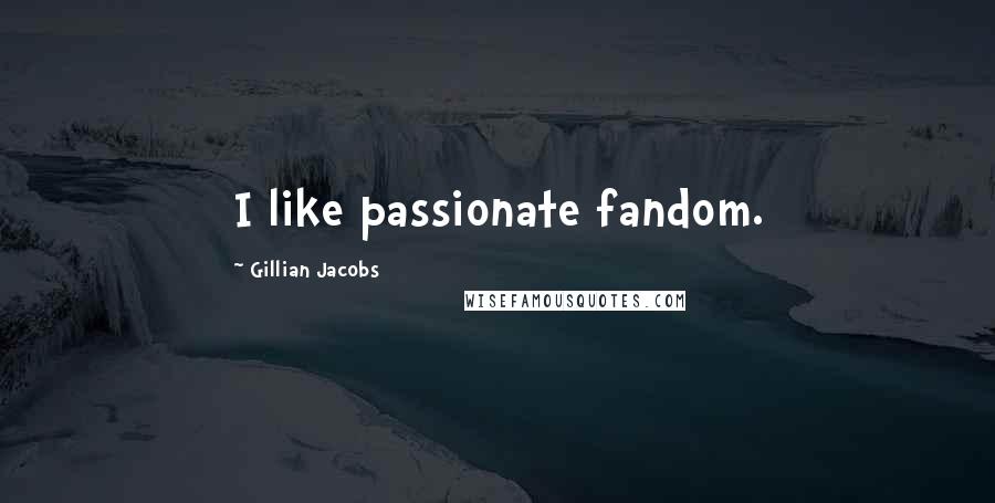 Gillian Jacobs Quotes: I like passionate fandom.