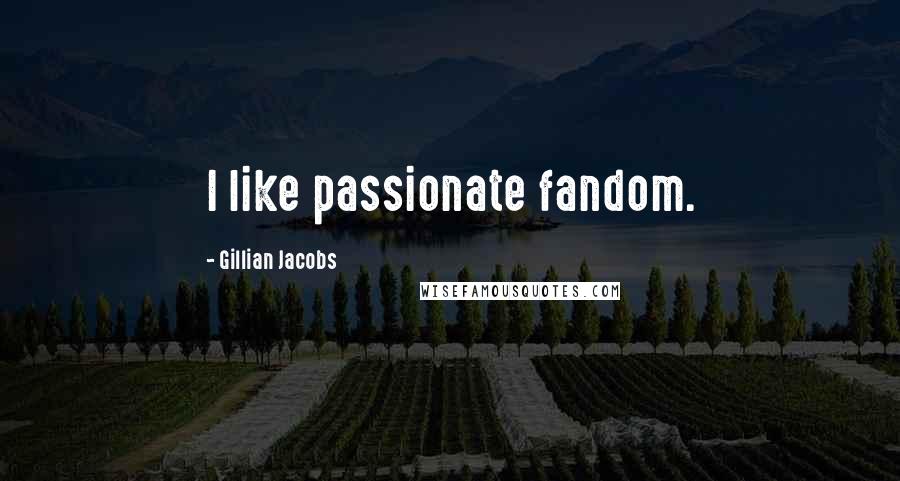 Gillian Jacobs Quotes: I like passionate fandom.