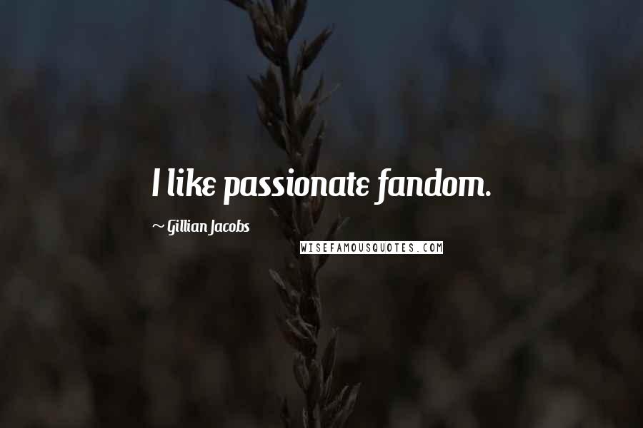 Gillian Jacobs Quotes: I like passionate fandom.