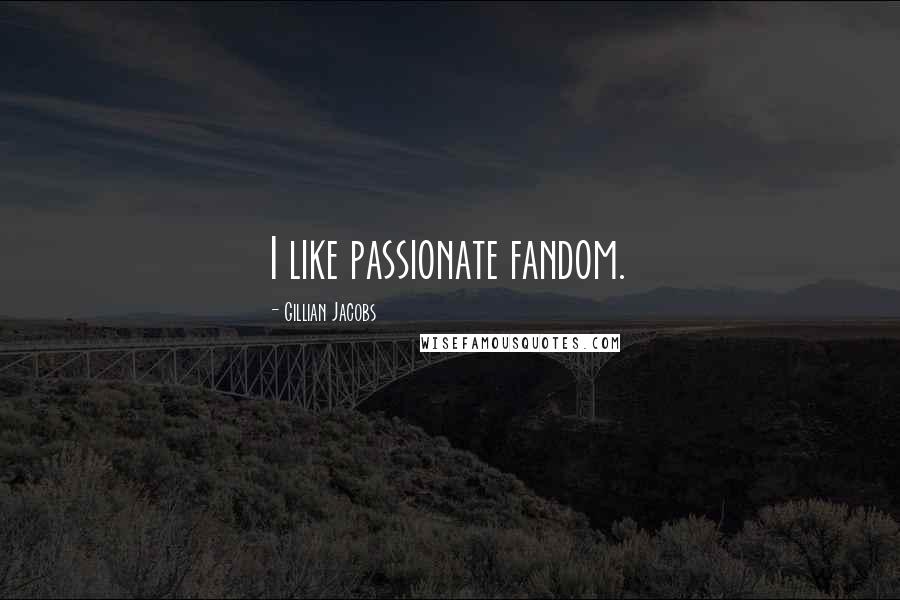 Gillian Jacobs Quotes: I like passionate fandom.