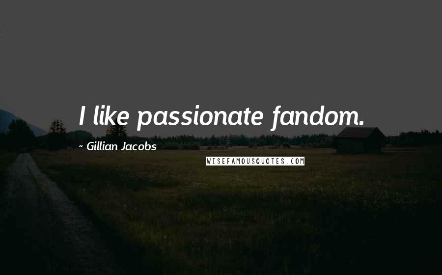 Gillian Jacobs Quotes: I like passionate fandom.