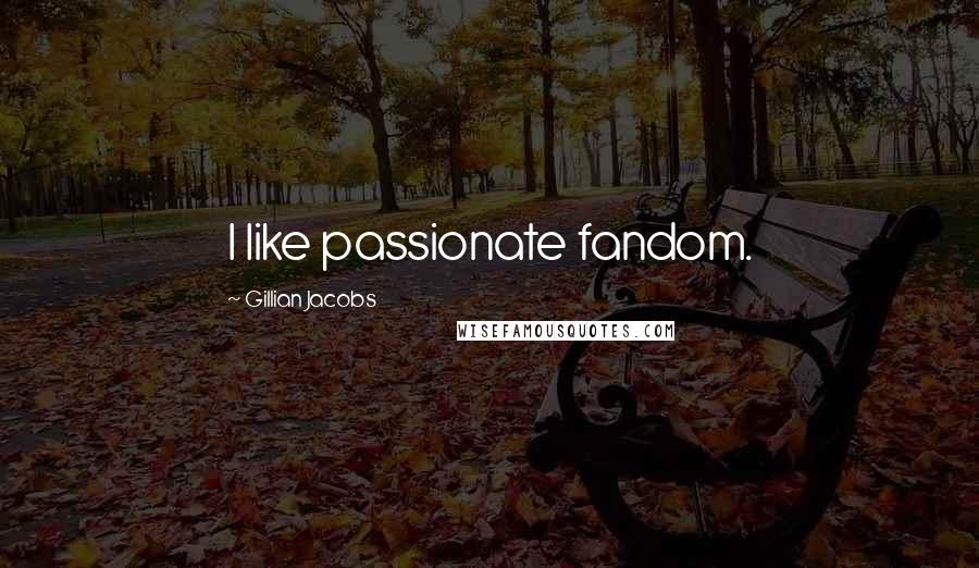 Gillian Jacobs Quotes: I like passionate fandom.