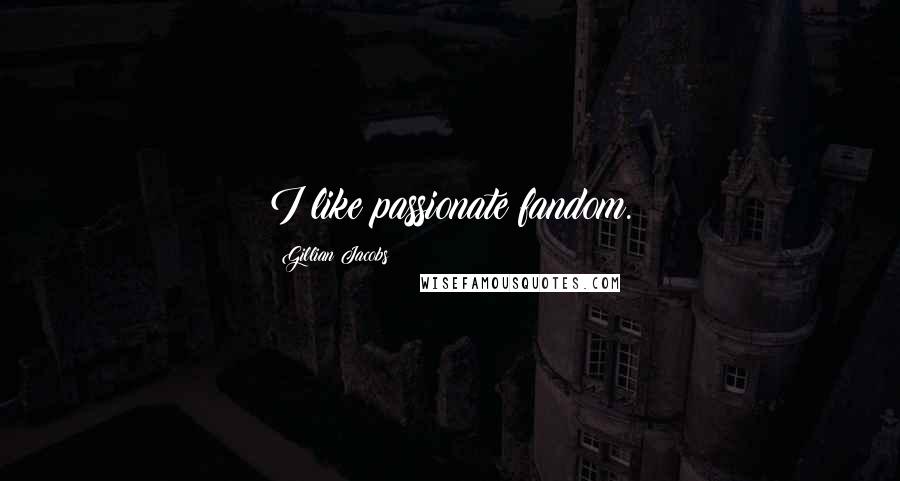 Gillian Jacobs Quotes: I like passionate fandom.