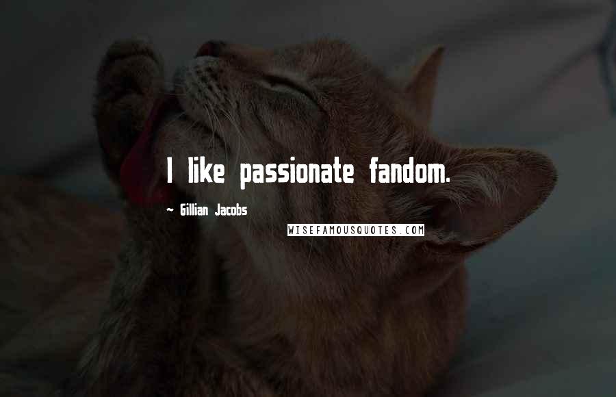 Gillian Jacobs Quotes: I like passionate fandom.
