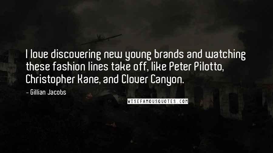 Gillian Jacobs Quotes: I love discovering new young brands and watching these fashion lines take off, like Peter Pilotto, Christopher Kane, and Clover Canyon.