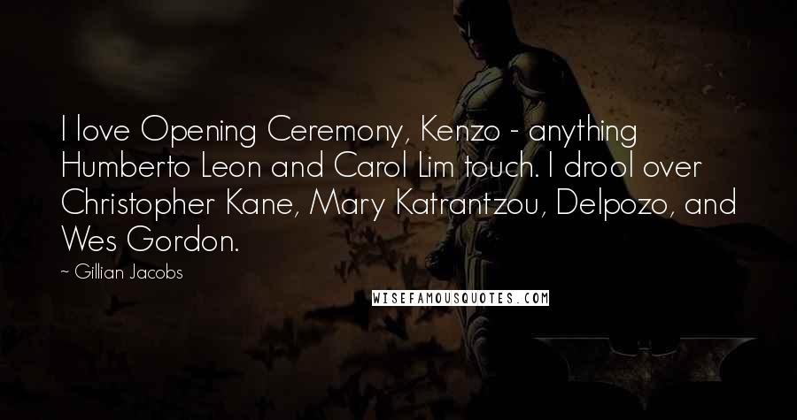 Gillian Jacobs Quotes: I love Opening Ceremony, Kenzo - anything Humberto Leon and Carol Lim touch. I drool over Christopher Kane, Mary Katrantzou, Delpozo, and Wes Gordon.