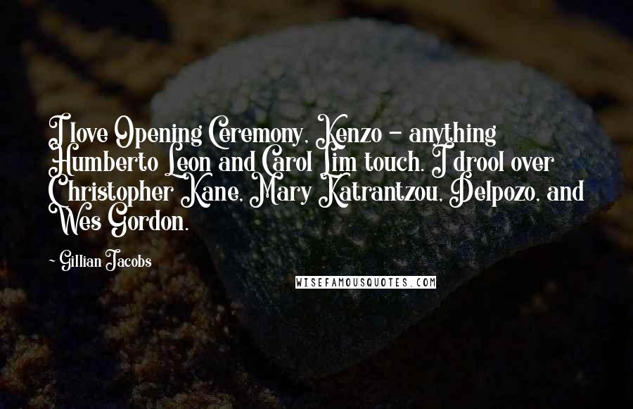 Gillian Jacobs Quotes: I love Opening Ceremony, Kenzo - anything Humberto Leon and Carol Lim touch. I drool over Christopher Kane, Mary Katrantzou, Delpozo, and Wes Gordon.