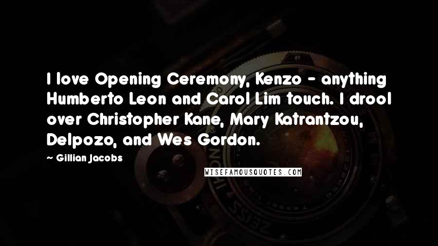 Gillian Jacobs Quotes: I love Opening Ceremony, Kenzo - anything Humberto Leon and Carol Lim touch. I drool over Christopher Kane, Mary Katrantzou, Delpozo, and Wes Gordon.