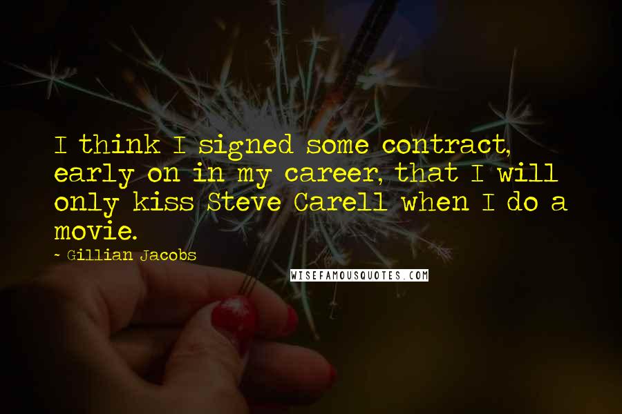 Gillian Jacobs Quotes: I think I signed some contract, early on in my career, that I will only kiss Steve Carell when I do a movie.