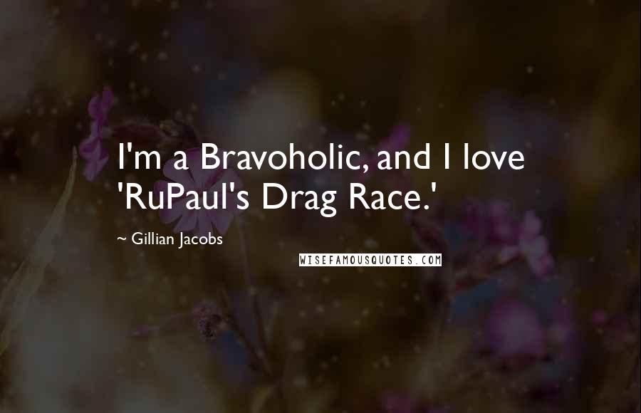 Gillian Jacobs Quotes: I'm a Bravoholic, and I love 'RuPaul's Drag Race.'