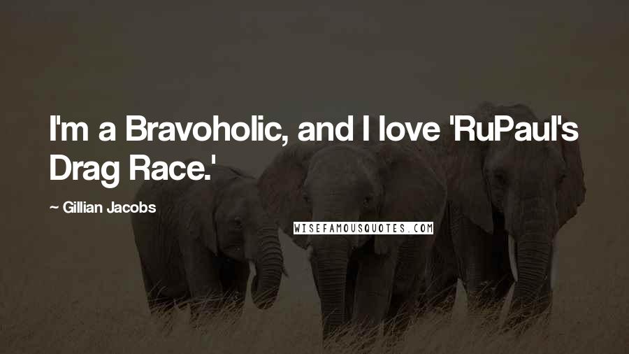 Gillian Jacobs Quotes: I'm a Bravoholic, and I love 'RuPaul's Drag Race.'