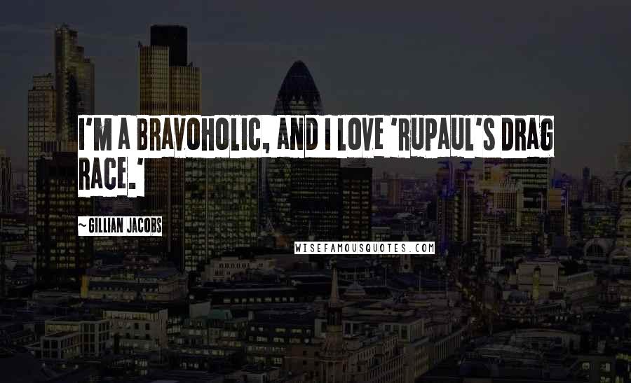 Gillian Jacobs Quotes: I'm a Bravoholic, and I love 'RuPaul's Drag Race.'