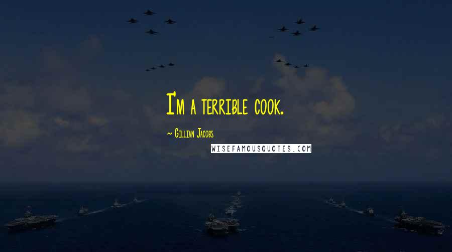 Gillian Jacobs Quotes: I'm a terrible cook.