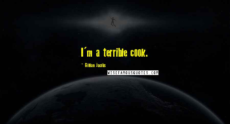 Gillian Jacobs Quotes: I'm a terrible cook.
