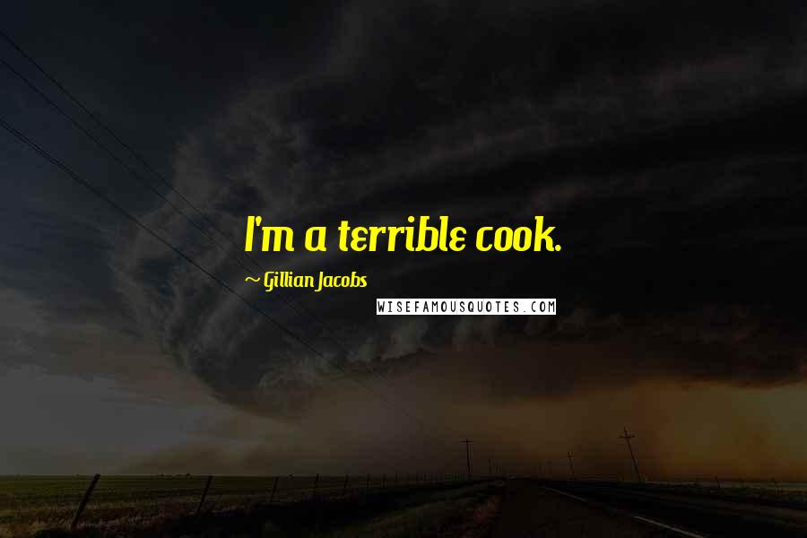 Gillian Jacobs Quotes: I'm a terrible cook.