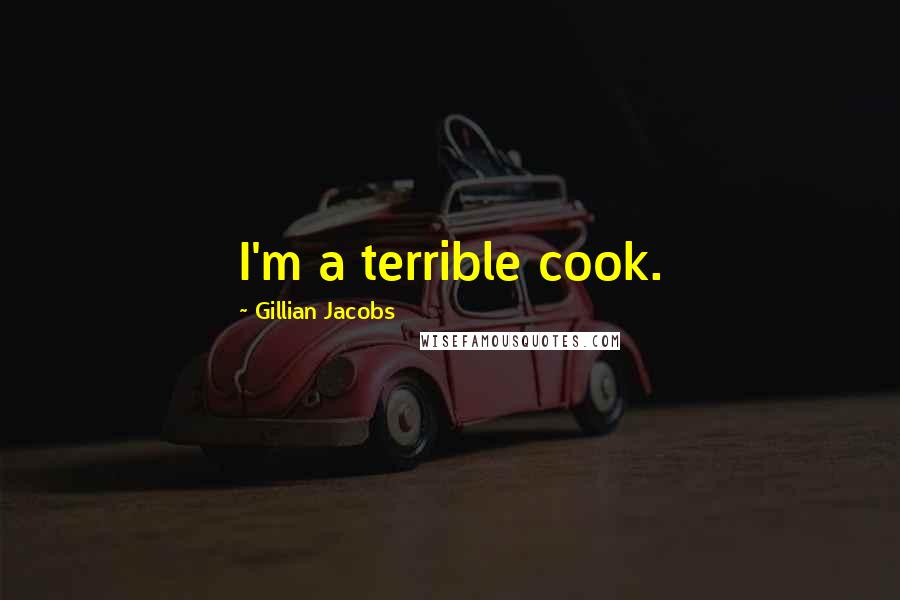 Gillian Jacobs Quotes: I'm a terrible cook.