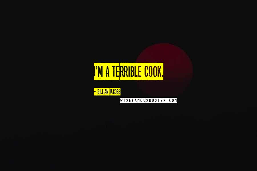 Gillian Jacobs Quotes: I'm a terrible cook.