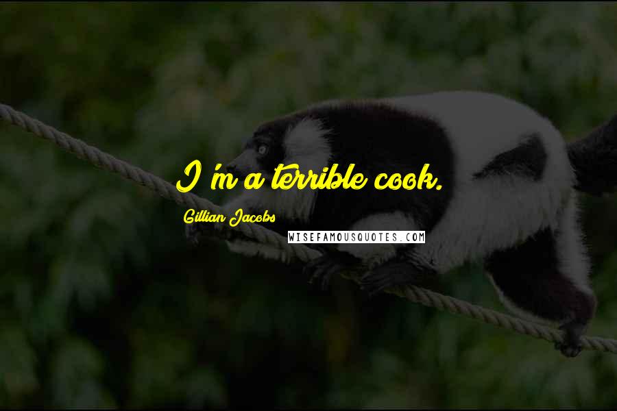 Gillian Jacobs Quotes: I'm a terrible cook.