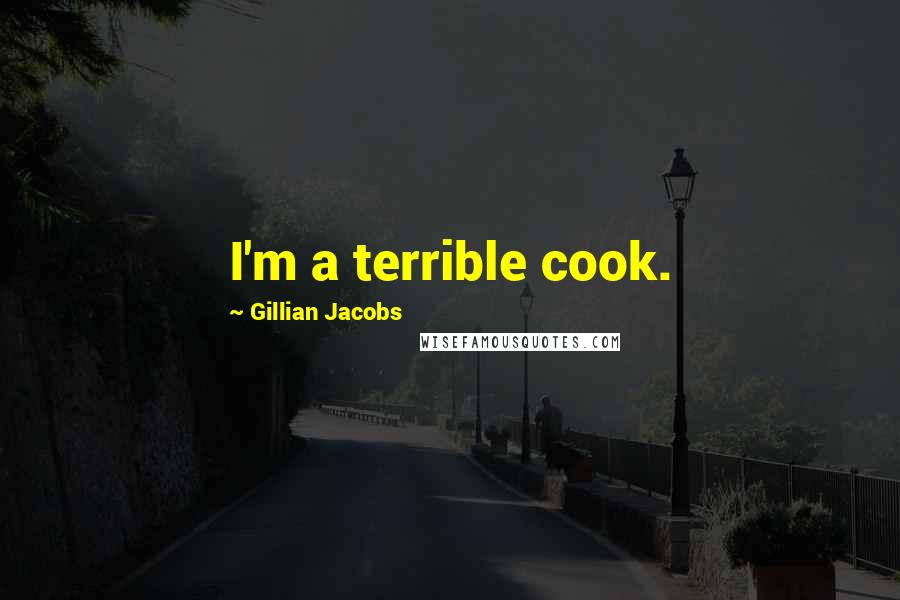 Gillian Jacobs Quotes: I'm a terrible cook.