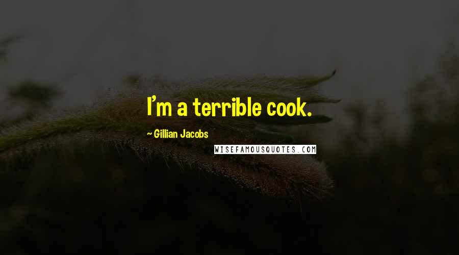 Gillian Jacobs Quotes: I'm a terrible cook.