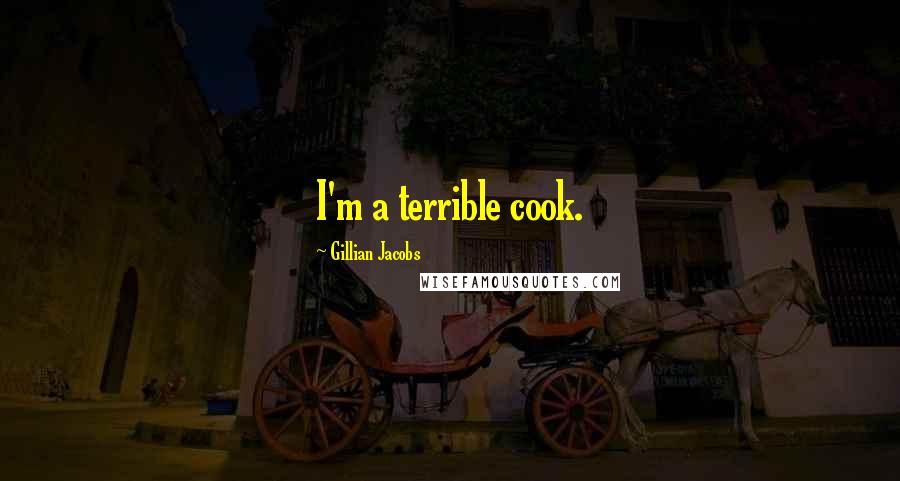 Gillian Jacobs Quotes: I'm a terrible cook.