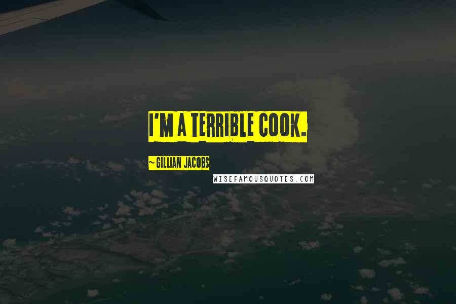 Gillian Jacobs Quotes: I'm a terrible cook.