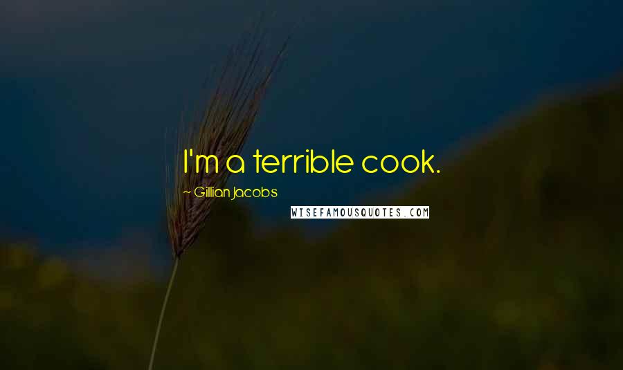 Gillian Jacobs Quotes: I'm a terrible cook.