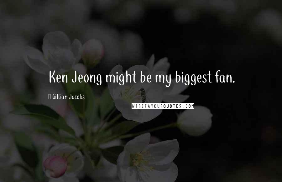 Gillian Jacobs Quotes: Ken Jeong might be my biggest fan.