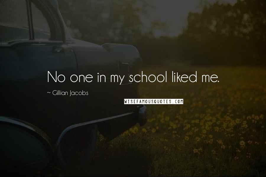 Gillian Jacobs Quotes: No one in my school liked me.