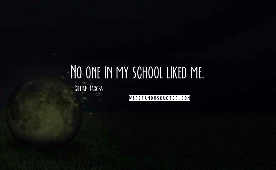 Gillian Jacobs Quotes: No one in my school liked me.