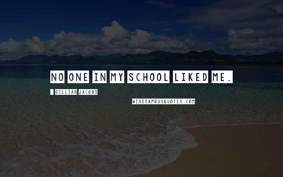 Gillian Jacobs Quotes: No one in my school liked me.